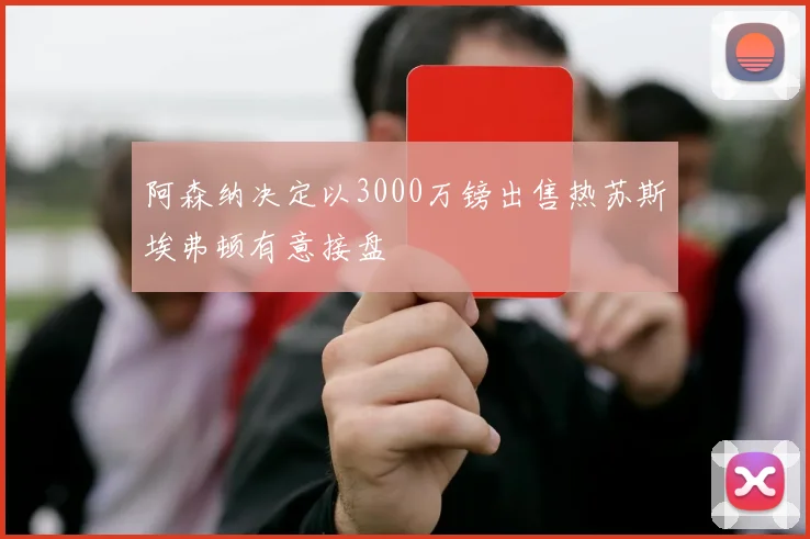 阿森纳决定以3000万镑出售热苏斯埃弗顿有意接盘