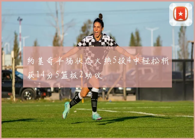 约基奇半场状态火热5投4中轻松斩获14分5篮板2助攻
